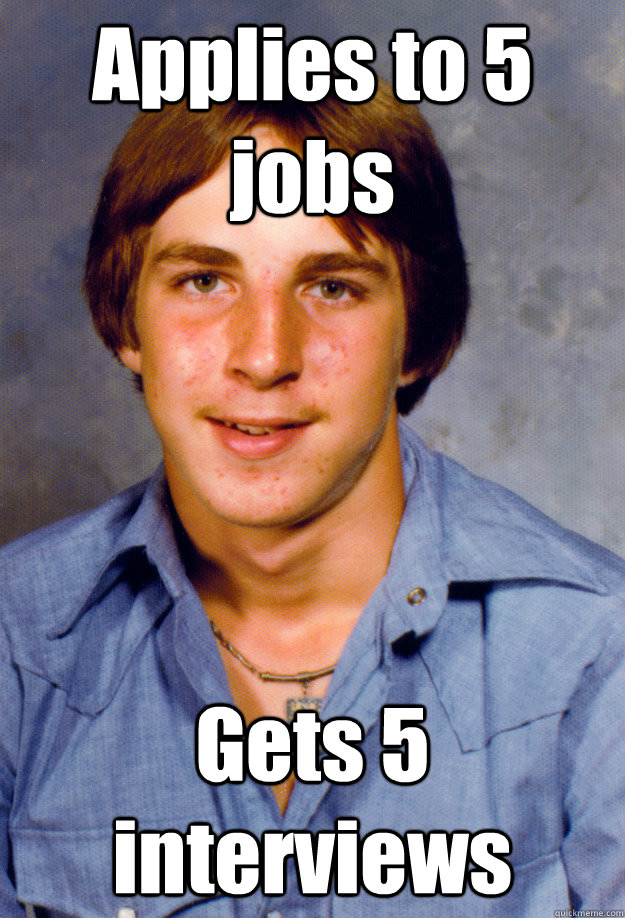 Applies to 5 jobs Gets 5 interviews  Old Economy Steven