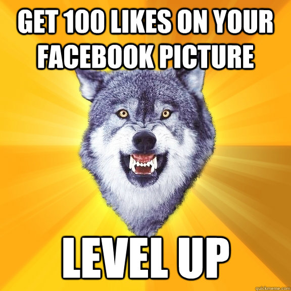get 100 likes on your facebook picture LEVEL UP   Courage Wolf