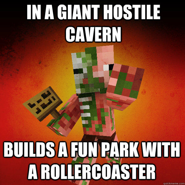 in a giant hostile cavern builds a fun park with a rollercoaster   Zombie Pigman Zisteau