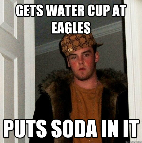 Gets water cup at eagles puts soda in it  Scumbag Steve