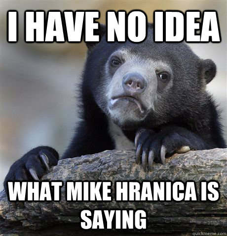 I have no idea What mike hranica is saying  Confession Bear