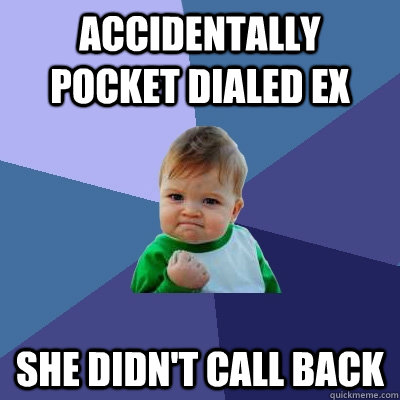 Accidentally pocket dialed ex she didn't call back - Accidentally pocket dialed ex she didn't call back  Success Kid