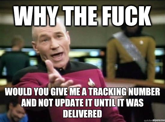 Why the fuck Would you give me a tracking number and not update it until it was delivered  Annoyed Picard HD