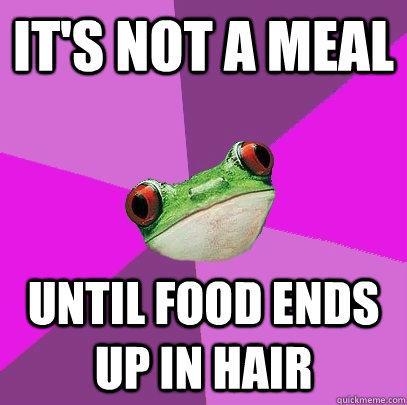 It's not a meal until food ends up in hair  Foul Bachelorette Frog