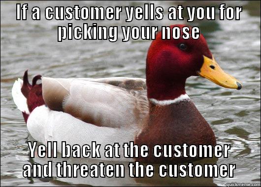 How to deal with angry customers - IF A CUSTOMER YELLS AT YOU FOR PICKING YOUR NOSE YELL BACK AT THE CUSTOMER AND THREATEN THE CUSTOMER Malicious Advice Mallard