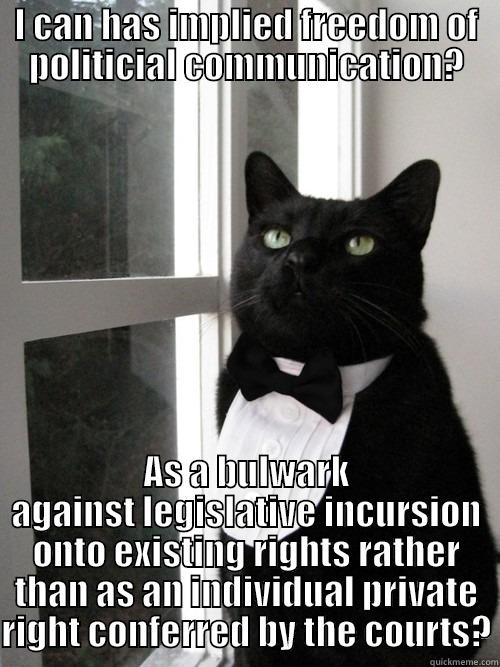 Lange cat - I CAN HAS IMPLIED FREEDOM OF POLITICIAL COMMUNICATION? AS A BULWARK AGAINST LEGISLATIVE INCURSION ONTO EXISTING RIGHTS RATHER THAN AS AN INDIVIDUAL PRIVATE RIGHT CONFERRED BY THE COURTS? 1% Cat