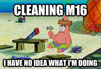 cleaning m16 I have no idea what i'm doing  I have no idea what Im doing - Patrick Star