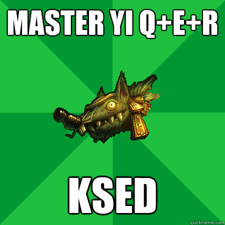 master yi q+e+r ksed  Bad LoL Player