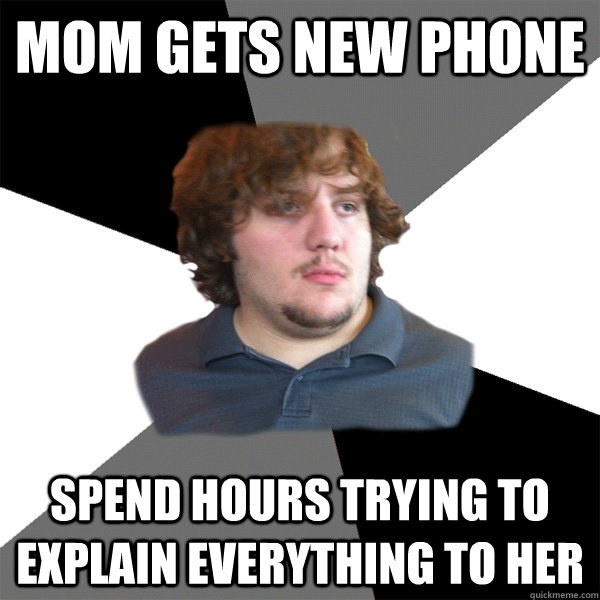 Mom gets new phone Spend hours trying to explain everything to her  Family Tech Support Guy