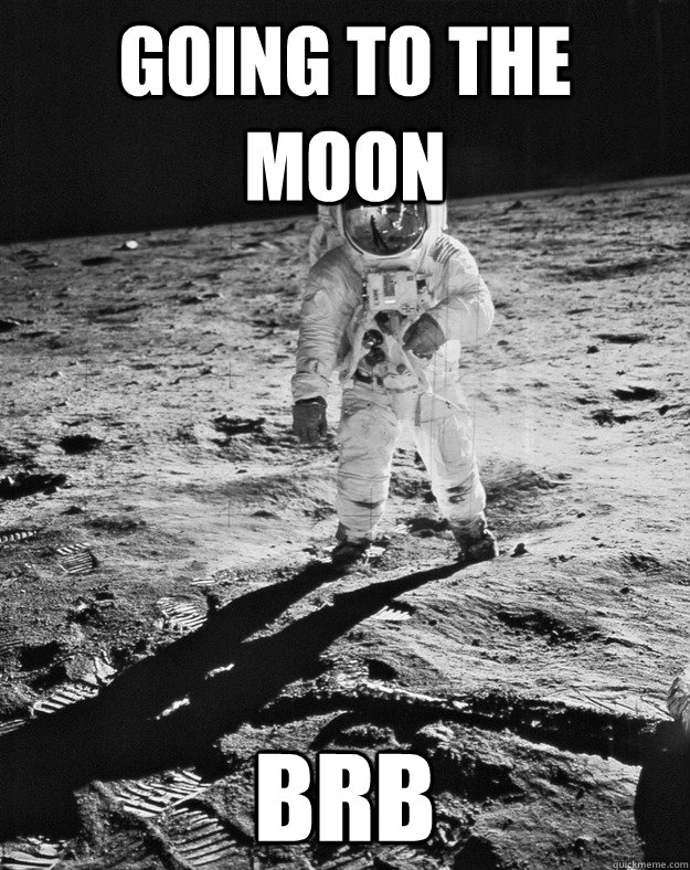 Going to the moon brb Misc quickmeme