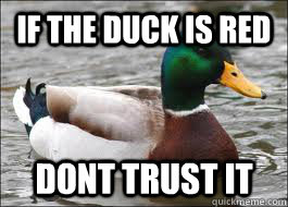 If the duck is red dont trust it  Good Advice Duck