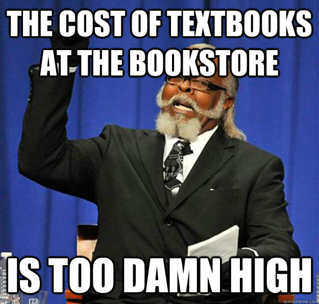 the cost of textbooks at the bookstore is too damn high  Jimmy McMillan