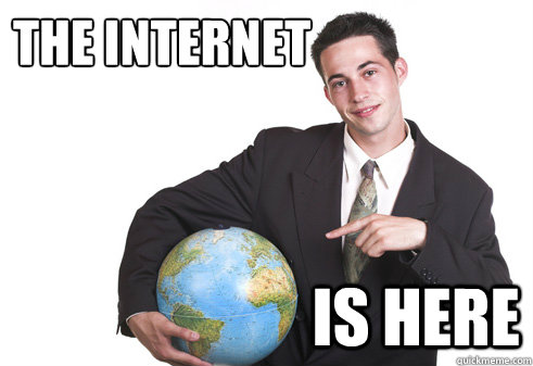 The Internet Is here - The Internet Is here  Scumbag Startup