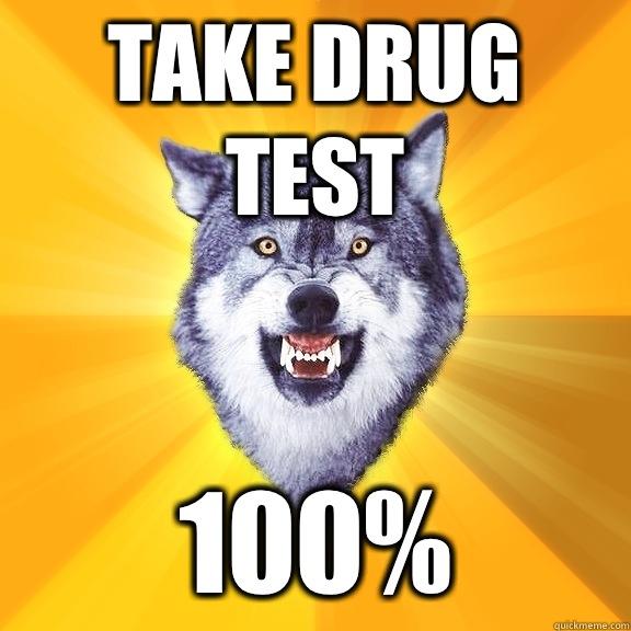 Take drug test 100%  Courage Wolf