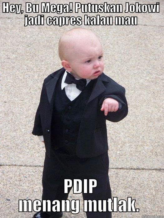 HEY, BU MEGA! PUTUSKAN JOKOWI JADI CAPRES KALAU MAU PDIP MENANG MUTLAK.  Baby Godfather