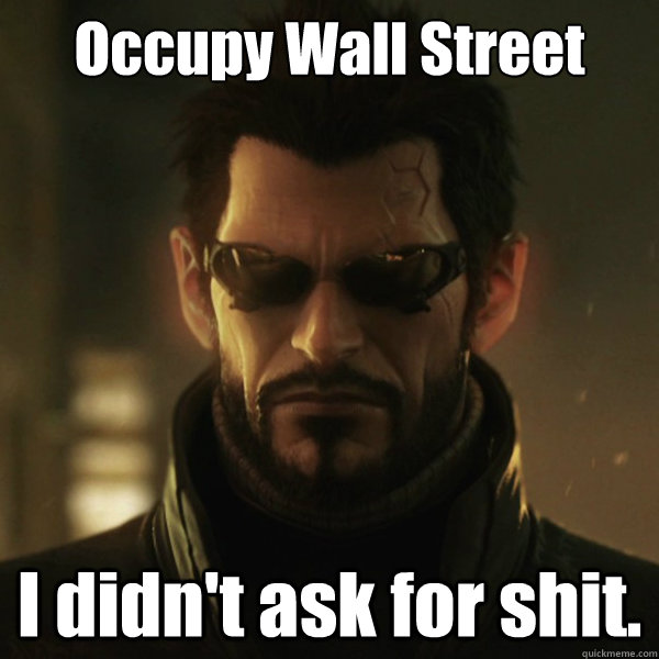 Occupy Wall Street I didn't ask for shit.  Adam Jensen