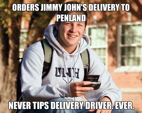 Orders Jimmy John's Delivery to penland never tips delivery driver. ever.  College Freshman