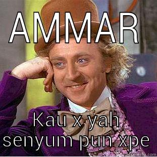 AMMAR KAU X YAH SENYUM PUN XPE Creepy Wonka