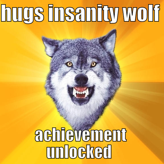 HUGS INSANITY WOLF  ACHIEVEMENT UNLOCKED  Courage Wolf