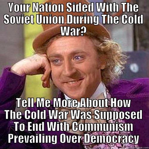 Cold War Epic Fail - YOUR NATION SIDED WITH THE SOVIET UNION DURING THE COLD WAR? TELL ME MORE ABOUT HOW THE COLD WAR WAS SUPPOSED TO END WITH COMMUNISM PREVAILING OVER DEMOCRACY Misc