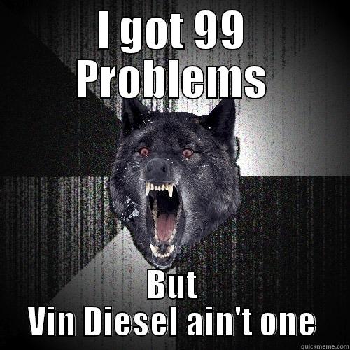 I GOT 99 PROBLEMS BUT VIN DIESEL AIN'T ONE Insanity Wolf