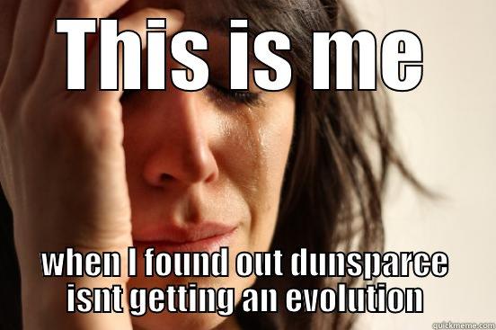 THIS IS ME WHEN I FOUND OUT DUNSPARCE ISNT GETTING AN EVOLUTION First World Problems