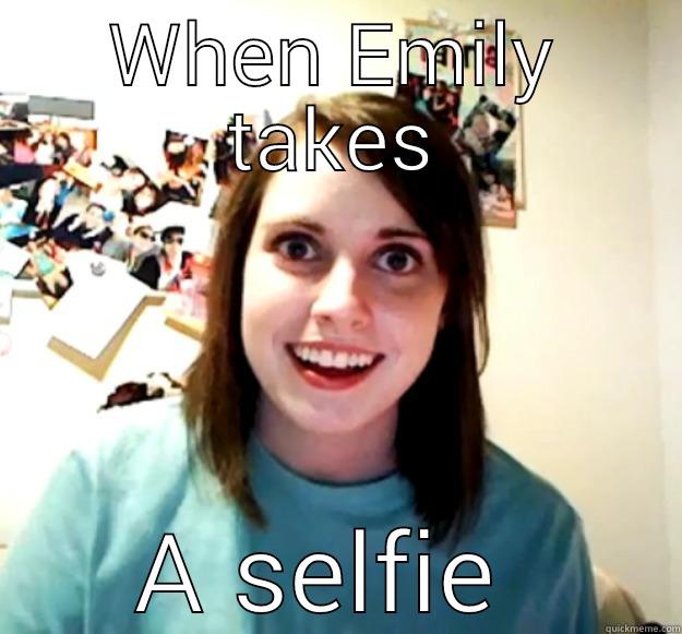 WHEN EMILY TAKES A SELFIE  Overly Attached Girlfriend