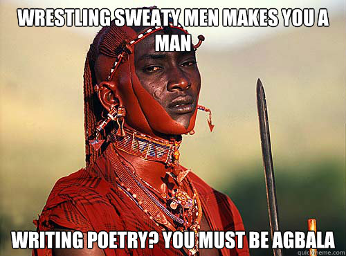wrestling sweaty men makes you a man writing poetry? you must be agbala  Heartless Okonkwo