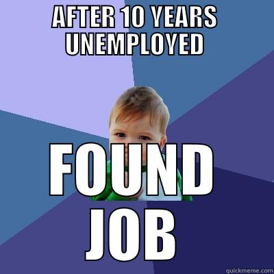 AFTER 10 YEARS UNEMPLOYED FOUND JOB Success Kid