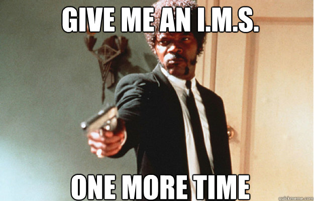GIVE ME AN I.m.S. ONE MORE TIME  