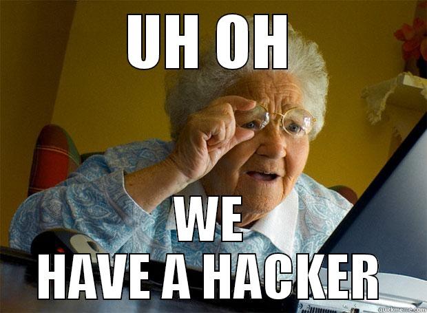 UH OH HACKER - UH OH WE HAVE A HACKER Grandma finds the Internet