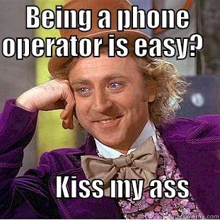 BEING A PHONE OPERATOR IS EASY?                                                                                                                                                                                         KISS MY ASS                                                                                                                          Creepy Wonka
