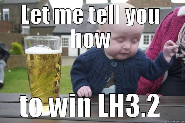 LET ME TELL YOU HOW TO WIN LH3.2 drunk baby
