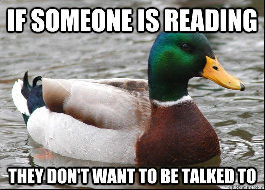 If someone is reading they don't want to be talked to - If someone is reading they don't want to be talked to  Actual Advice Mallard