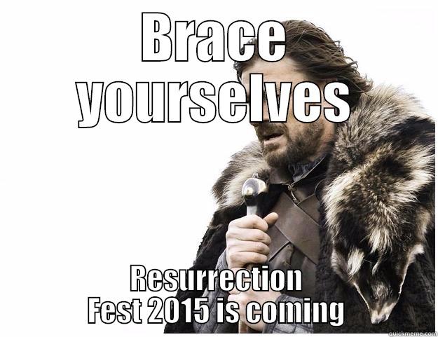 BRACE YOURSELVES RESURRECTION FEST 2015 IS COMING Imminent Ned