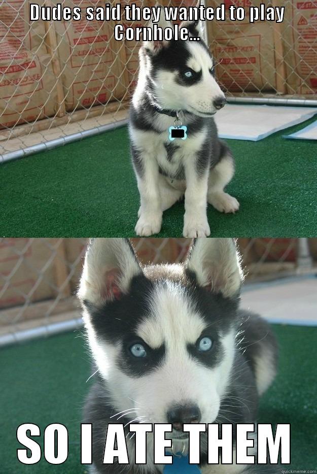 DUDES SAID THEY WANTED TO PLAY CORNHOLE... SO I ATE THEM Insanity puppy