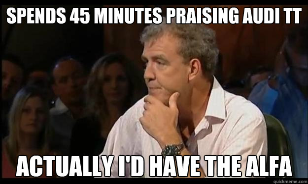 Spends 45 Minutes Praising Audi TT Actually I'd Have the Alfa  Jeremy Clarkson