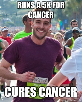 Runs a 5k for cancer Cures cancer  Ridiculously photogenic guy