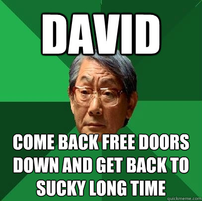 David Come back free doors down and get back to sucky long time  High Expectations Asian Father