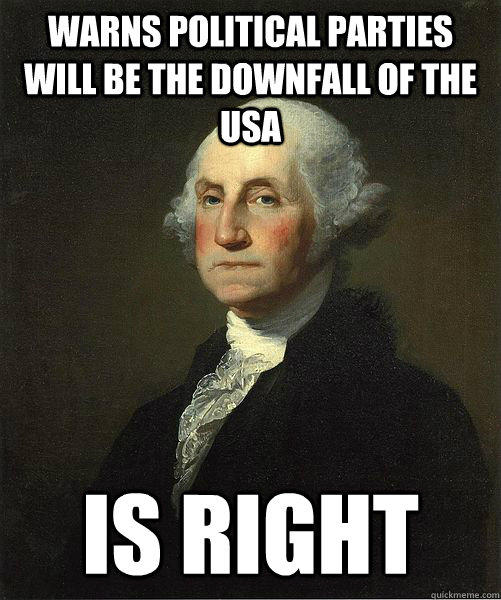 Warns political parties will be the downfall of the USA Is right - Warns political parties will be the downfall of the USA Is right  Good Guy George