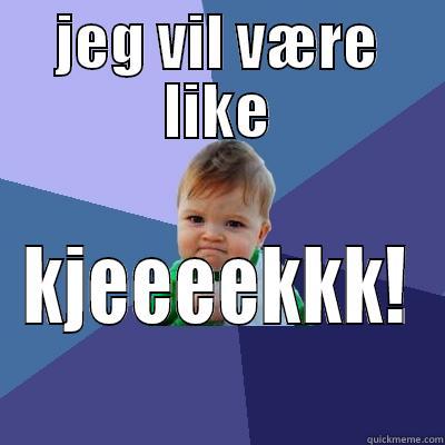 JEG VIL VÆRE LIKE KJEEEEKKK! Success Kid