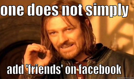 ONE DOES NOT SIMPLY   ADD 'FRIENDS' ON FACEBOOK   Boromir