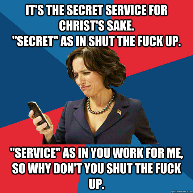 It's the Secret Service for Christ's sake.                                  