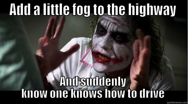 ADD A LITTLE FOG TO THE HIGHWAY AND SUDDENLY KNOW ONE KNOWS HOW TO DRIVE Joker Mind Loss