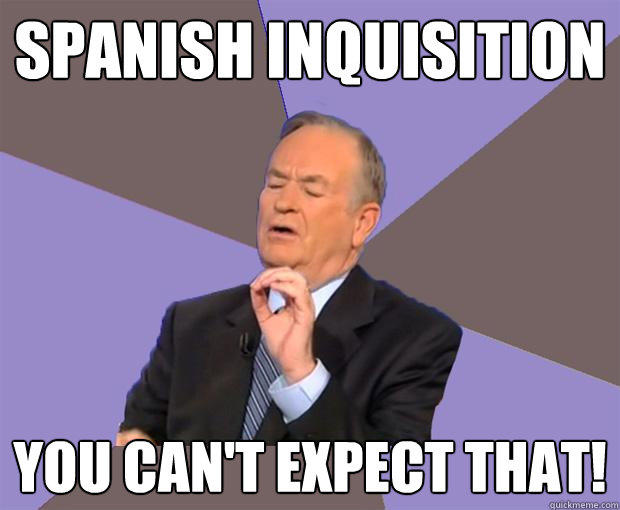 Spanish Inquisition you can't expect that!  