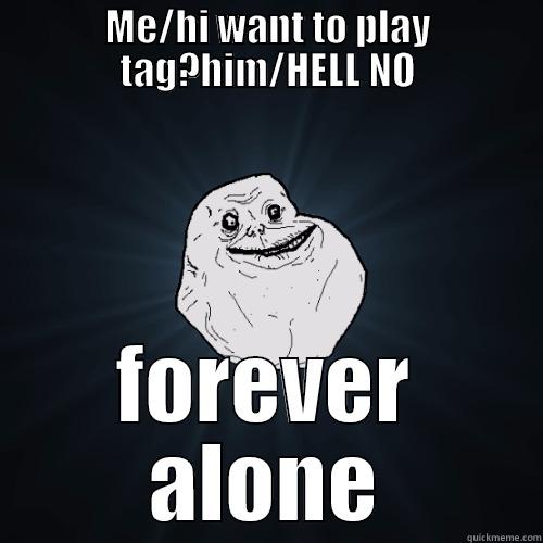 ME/HI WANT TO PLAY TAG?HIM/HELL NO FOREVER ALONE Forever Alone