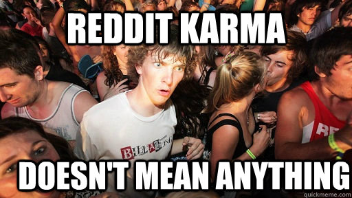 reddit karma doesn't mean anything  Sudden Clarity Clarence