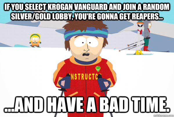 If you select Krogan Vanguard and join a random silver/gold lobby, you're gonna get Reapers... ...and have a bad time.  Super Cool Ski Instructor