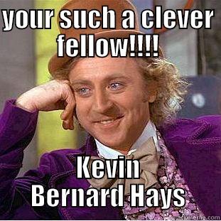 YOUR SUCH A CLEVER FELLOW!!!! KEVIN BERNARD HAYS Condescending Wonka