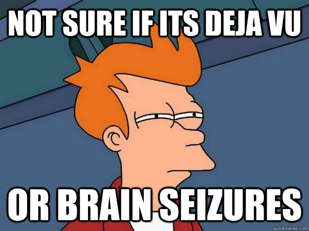 Not sure if its deja vu or brain seizures  Futurama Fry